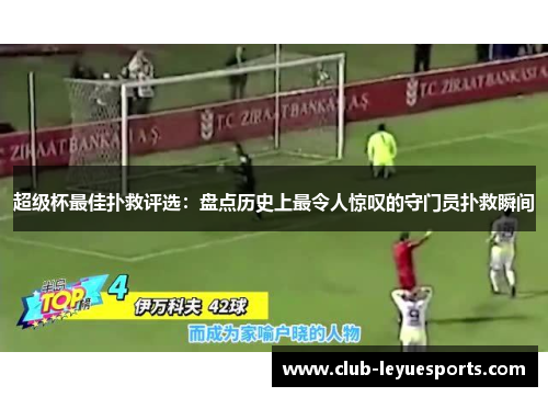超级杯最佳扑救评选：盘点历史上最令人惊叹的守门员扑救瞬间