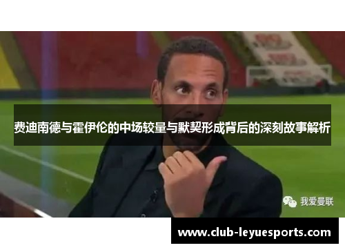 费迪南德与霍伊伦的中场较量与默契形成背后的深刻故事解析